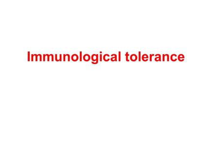 Immunological tolerance. Definition: Unresponsiveness to a given antigen induced by the interaction of that antigen with the lymphocytes; Antigen specific!!!