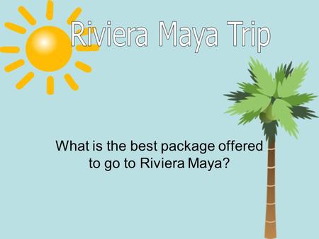 What is the best package offered to go to Riviera Maya?