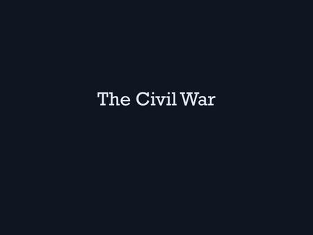 The Civil War. Causes of the Civil War Slavery – Southerners thought Lincoln would challenge the Southern “way of life” – The South’s economy revolved.