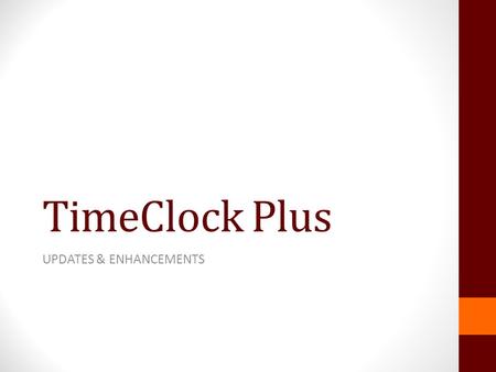 TimeClock Plus UPDATES & ENHANCEMENTS. TCP Version 7 Beta version now being tested Compatible with Apple and mobile devices Different look and numerous.