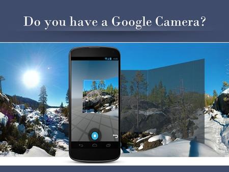Do you have a Google Camera?. Prepare Your Device Install Google Photosphere App in Android Non-Nexus Devices: –Google Camera: