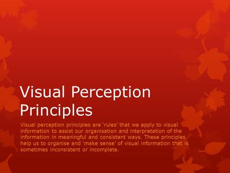 Visual Perception Principles Visual perception principles are ‘rules’ that we apply to visual information to assist our organisation and interpretation.