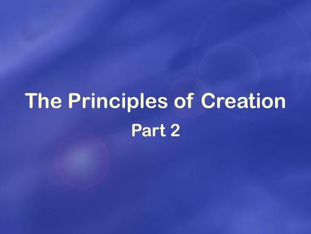 The Principles of Creation Part 2. Why did God create the universe and me? What is the purpose and meaning of life?
