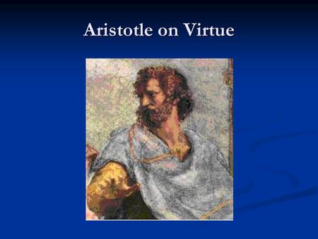 Aristotle on Virtue. Introduction Student of Plato Student of Plato Teacher of Alexander the Great Teacher of Alexander the Great.