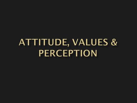  Attitudes are evaluative statements – either favorable or unfavorable about objects, people or events.  They reflect how we feel about something.