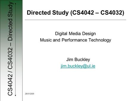 CS4042 / CS4032 – Directed Study 28/01/2009 Digital Media Design Music and Performance Technology Jim Buckley Directed Study (CS4042.