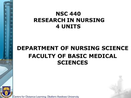 NSC 440 RESEARCH IN NURSING 4 UNITS DEPARTMENT OF NURSING SCIENCE FACULTY OF BASIC MEDICAL SCIENCES 1.