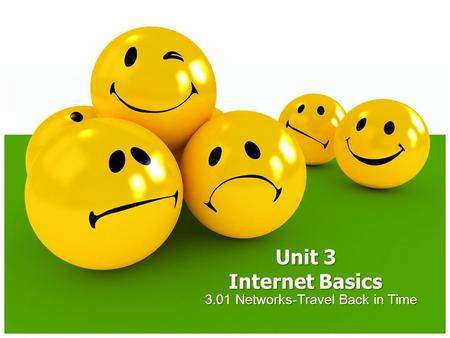 3.01 Networks-Travel Back in Time Unit 3 Internet Basics.