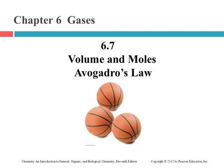 Chemistry An Introduction to General, Organic, and Biological Chemistry, Eleventh Edition Copyright © 2012 by Pearson Education, Inc. Chapter 6 Gases 6.7.