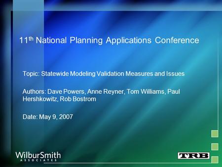 11 th National Planning Applications Conference Topic: Statewide Modeling Validation Measures and Issues Authors: Dave Powers, Anne Reyner, Tom Williams,
