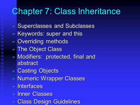 Chapter 7: Class Inheritance F Superclasses and Subclasses F Keywords: super and this F Overriding methods F The Object Class F Modifiers: protected, final.