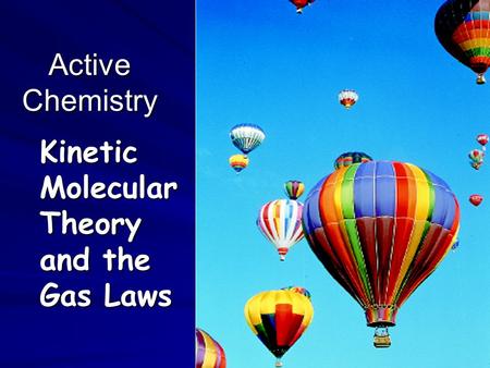 Active Chemistry Kinetic Molecular Theory and the Gas Laws.