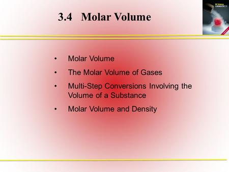 3.4Molar Volume Molar Volume The Molar Volume of Gases Multi-Step Conversions Involving the Volume of a Substance Molar Volume and Density.