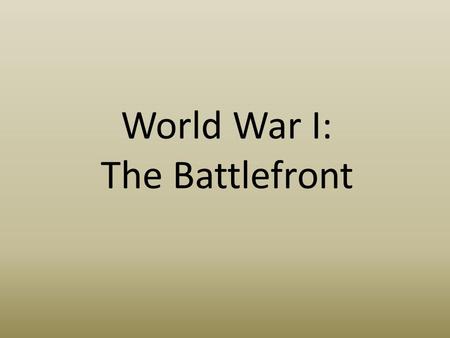 World War I: The Battlefront. Do Now Scenario: You are a soldier in WWI. You see new machines flying over your head. You see a new style of fighting in.
