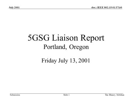 Doc.: IEEE 802.15-01/371r0 Submission July 2001 Tim Blaney, MobilianSlide 1 5GSG Liaison Report Portland, Oregon Friday July 13, 2001.