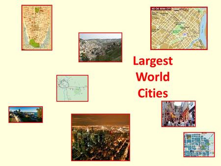 Largest World Cities. GOAL: To use maps and data to explain patterns of population and movement OBJECTIVES: TLW Locate the largest urban areas in the.