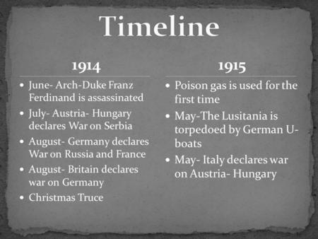 1914 June- Arch-Duke Franz Ferdinand is assassinated July- Austria- Hungary declares War on Serbia August- Germany declares War on Russia and France August-