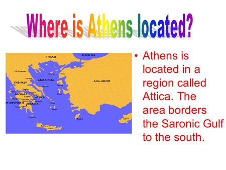 Athens is located in a region called Attica. The area borders the Saronic Gulf to the south.