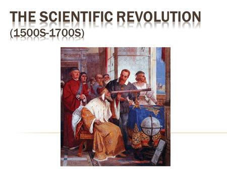  A series of scientific developments that transformed the views of society & nature  Beginning of modern science  Introduction of the Scientific Method: