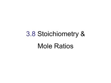 3.8 Stoichiometry & Mole Ratios. Recipe for 24 brownies 1cup flour 4oz. chocolate 2 eggs 1cup sugar 1 cup flour + 4 oz. chocolate + 2 eggs + 1 cup sugar.
