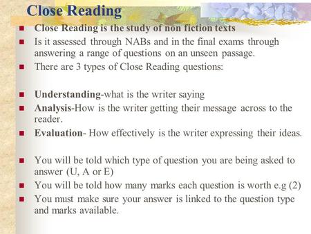 Close Reading Close Reading is the study of non fiction texts Is it assessed through NABs and in the final exams through answering a range of questions.