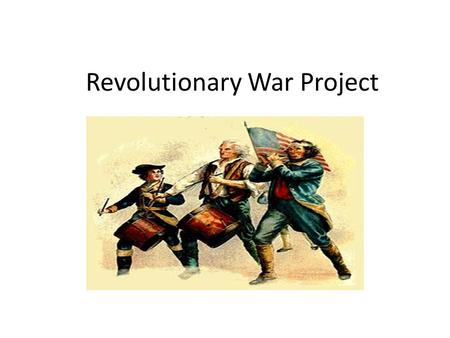 Revolutionary War Project. You will be doing a research project about the Revolutionary War. You will research people, battles, and events. This project.