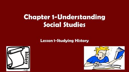 Chapter 1-Understanding Social Studies Lesson 1-Studying History.