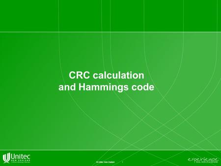 1 © Unitec New Zealand CRC calculation and Hammings code.