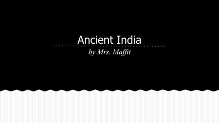 Ancient India by Mrs. Maffit. Geography of Ancient India How did physical geography and climate influence the development of civilization in India? ●Himalayan.