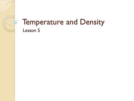 Temperature and Density Lesson 5. Resources  -properties  -properties.