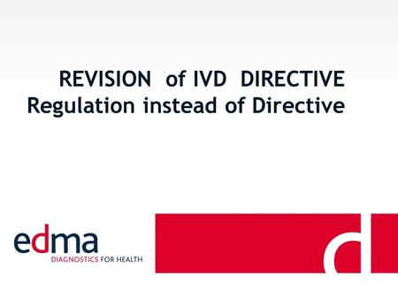REVISION of IVD DIRECTIVE Regulation instead of Directive.