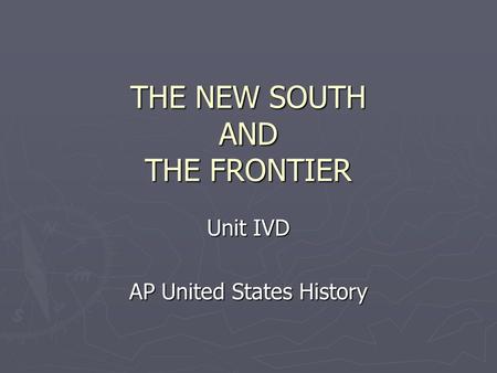 THE NEW SOUTH AND THE FRONTIER Unit IVD AP United States History.