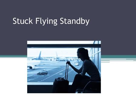 Stuck Flying Standby. Have you ever flown standby? What are some of the reasons that people would fly standby?