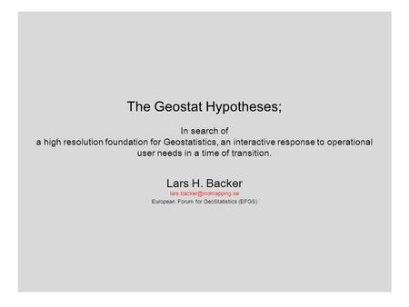 The Geostat Hypotheses; In search of a high resolution foundation for Geostatistics, an interactive response to operational user needs in a time of transition.