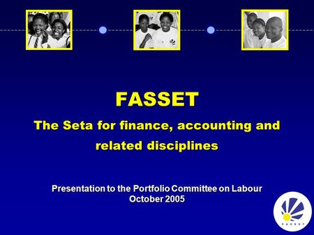 FASSET The Seta for finance, accounting and related disciplines Presentation to the Portfolio Committee on Labour October 2005.