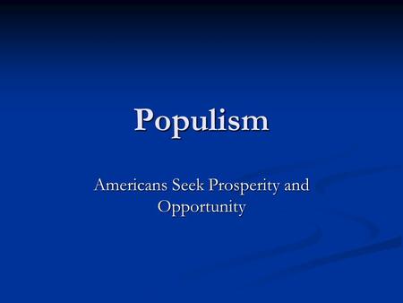 Populism Americans Seek Prosperity and Opportunity.