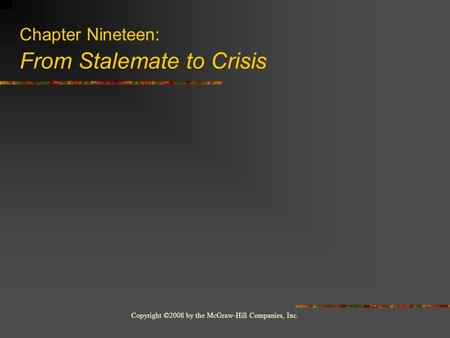 Copyright ©2008 by the McGraw-Hill Companies, Inc. Chapter Nineteen: From Stalemate to Crisis.