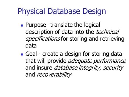 Physical Database Design Purpose- translate the logical description of data into the technical specifications for storing and retrieving data Goal - create.
