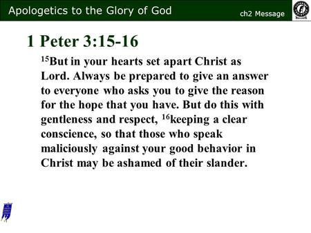 1 Peter 3:15-16 15 But in your hearts set apart Christ as Lord. Always be prepared to give an answer to everyone who asks you to give the reason for the.