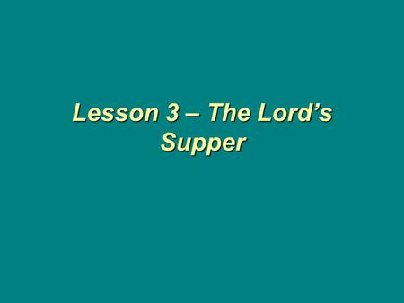 Lesson 3 – The Lord’s Supper. The Lord has given local churches a blueprint of His will. I hear many today say that we cannot know how local churches.