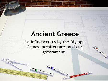 Ancient Greece has influenced us by the Olympic Games, architecture, and our government.