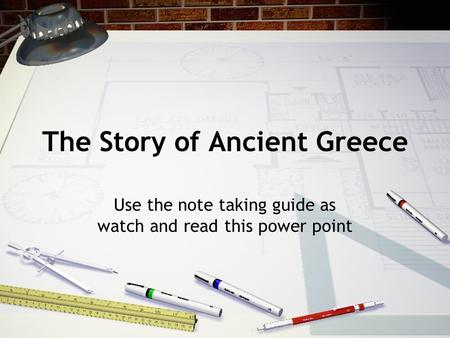 The Story of Ancient Greece Use the note taking guide as watch and read this power point.