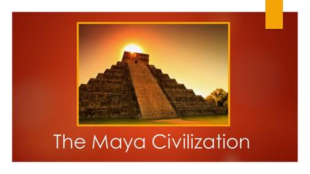 The Maya Civilization. Goals for Today:  To identify and describe the achievements of the Maya civilization  To compare ways the Maya forged their civilization.