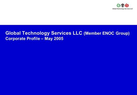 Global Technology Services LLC (Member ENOC Group) Corporate Profile – May 2005.