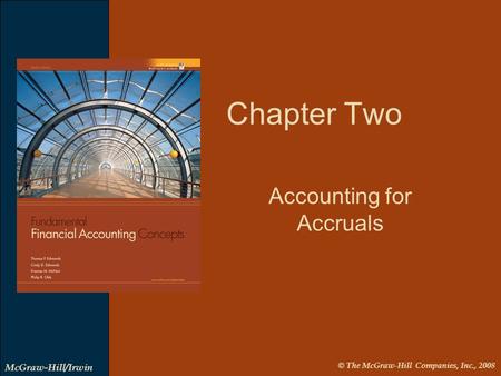 © The McGraw-Hill Companies, Inc., 2008 McGraw-Hill/Irwin Chapter Two Accounting for Accruals.