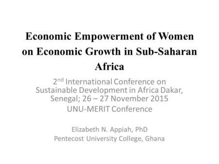 Economic Empowerment of Women on Economic Growth in Sub-Saharan Africa 2 nd International Conference on Sustainable Development in Africa Dakar, Senegal;