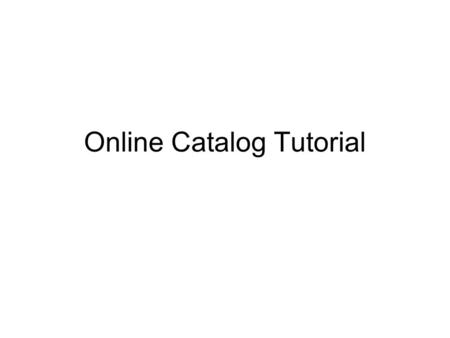 Online Catalog Tutorial. Introduction Welcome to the Online Catalog Tutorial. This is the place to find answers to all of your online shopping questions.