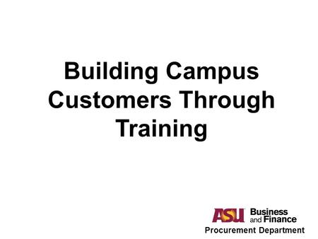 Building Campus Customers Through Training Procurement Department.