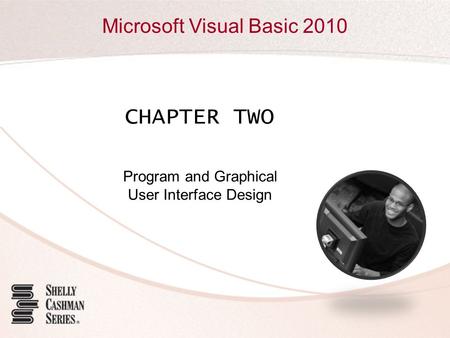 Microsoft Visual Basic 2010 CHAPTER TWO Program and Graphical User Interface Design.