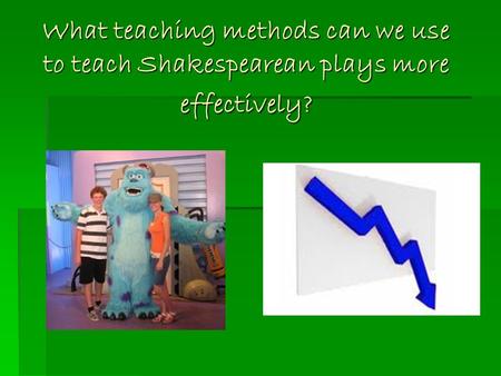 What teaching methods can we use to teach Shakespearean plays more effectively?